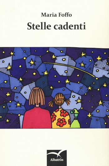 Stelle cadenti - Maria Foffo - Libro Gruppo Albatros Il Filo 2016, Nuove voci. Strade | Libraccio.it