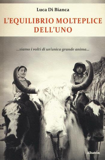L' equilibrio molteplice dell'uno - Luca Di Bianca - Libro Gruppo Albatros Il Filo 2016, Nuove voci. Terre | Libraccio.it