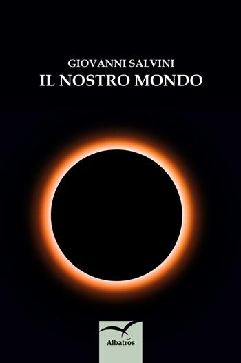 Il nostro mondo - Giovanni Salvini - Libro Gruppo Albatros Il Filo 2016, Nuove voci. Tracce | Libraccio.it