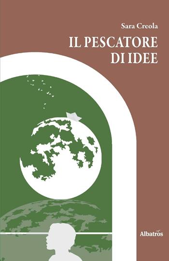 Il pescatore di idee - Sara Creola - Libro Gruppo Albatros Il Filo 2016, Albatros. Gli speciali | Libraccio.it