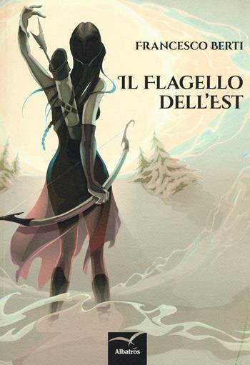 Il flagello dell'est - Francesco Berti - Libro Gruppo Albatros Il Filo 2016, Nuove voci. Imago | Libraccio.it