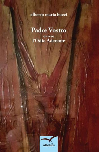 Padre vostro ovvero l'odio aderente - Alberto Maria Bucci - Libro Gruppo Albatros Il Filo 2016, Nuove voci. Strade | Libraccio.it