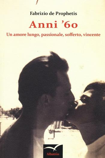 Anni '60. Un amore lungo, passionale, sofferto, vincente - Fabrizio De Prophetis - Libro Gruppo Albatros Il Filo 2016, Nuove voci. Chronos | Libraccio.it