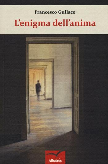 L'enigma dell'anima - Francesco Gullace - Libro Gruppo Albatros Il Filo 2016, Nuove voci. Confini | Libraccio.it