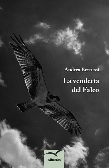 La vendetta del falco - Andrea Bertussi - Libro Gruppo Albatros Il Filo 2016, Nuove voci. Tracce | Libraccio.it