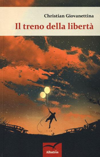 Il treno della libertà - Christian Giovanettina - Libro Gruppo Albatros Il Filo 2016, Nuove voci. Tracce | Libraccio.it