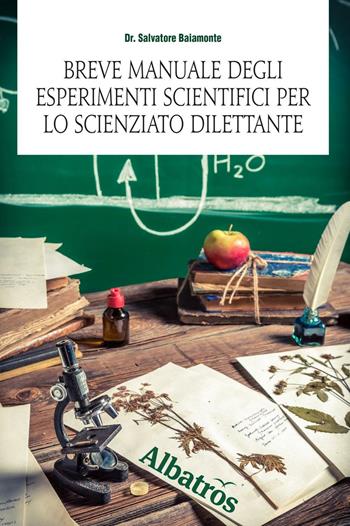 Breve manuale degli esperimenti scientifici per lo scienziato dilettante - Salvatore Baiamonte, Alma Grandin - Libro Gruppo Albatros Il Filo 2016, Nuove voci. I saggi | Libraccio.it