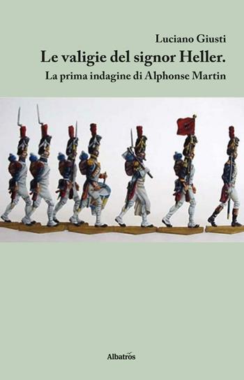 Le valigie del signor Heller. La prima indagine di Alphonse Martin - Luciano Giusti - Libro Gruppo Albatros Il Filo 2016, Nuove voci. Tracce | Libraccio.it