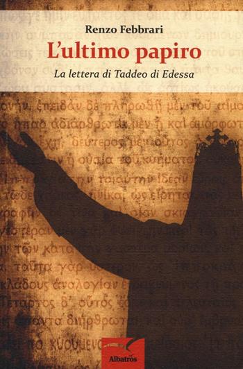 L' ultimo papiro. La lettera di Taddeo di Edessa - Renzo Febbrari - Libro Gruppo Albatros Il Filo 2016, Nuove voci. Strade | Libraccio.it