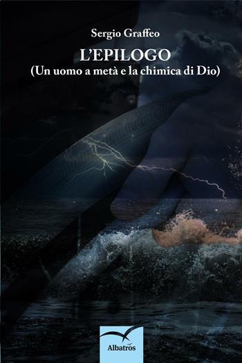 L' epilogo (Un uomo a metà e la chimica di Dio) - Sergio Graffeo - Libro Gruppo Albatros Il Filo 2016, Nuove voci. Strade | Libraccio.it