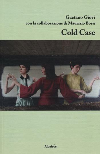 Cold Case - Gaetano Giovi, Maurizio Bossi - Libro Gruppo Albatros Il Filo 2017, Nuove voci. Tracce | Libraccio.it