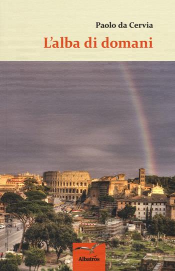 L' alba di domani - Paolo Da Cervia - Libro Gruppo Albatros Il Filo 2017, Nuove voci. I saggi | Libraccio.it