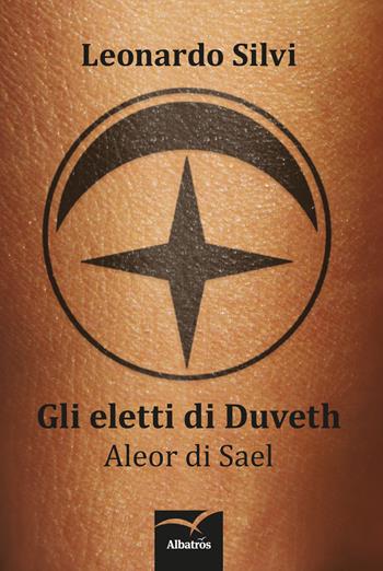 Gli eletti di Duveth. Aleor di Sael - Leonardo Silvi - Libro Gruppo Albatros Il Filo 2017, Nuove voci. Imago | Libraccio.it