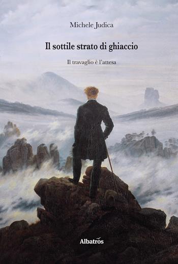 Il sottile strato di ghiaccio. Il travaglio è l'attesa - Michele Judica - Libro Gruppo Albatros Il Filo 2017, Gli Speciali | Libraccio.it