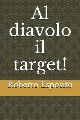 Al diavolo il target! - Roberto Esposito - Libro Gruppo Albatros Il Filo 2017, Nuove voci. Strade | Libraccio.it