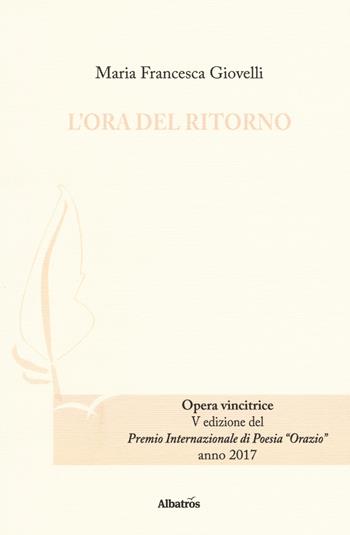 L' ora del ritorno - Maria Francesca Giovelli - Libro Gruppo Albatros Il Filo 2017, Nuove voci. Le cose | Libraccio.it