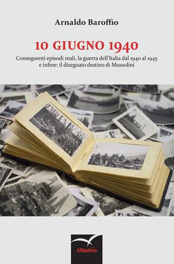 10 giugno 1940. Conseguenti episodi reali, la guerra dell'Italia dal 1940 al 1945 e infine: il disegnato destino di Mussolini - Arnaldo Baroffio - Libro Gruppo Albatros Il Filo 2017, Nuove voci. Chronos | Libraccio.it