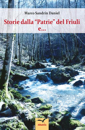 Storie dalla «Patrie» del Friuli e... - Marco Sandrin Daniel - Libro Gruppo Albatros Il Filo 2017, Nuove voci. Terre | Libraccio.it