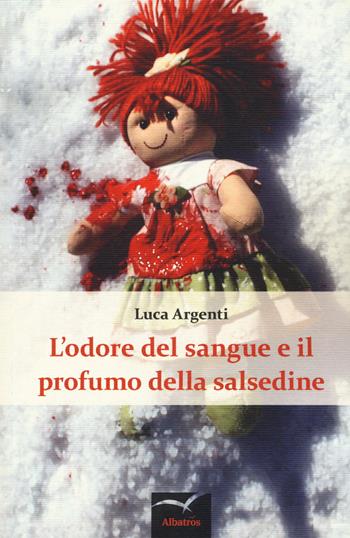 L' odore del sangue e il profumo della salsedine - Luca Argenti - Libro Gruppo Albatros Il Filo 2017, Nuove voci. Tracce | Libraccio.it