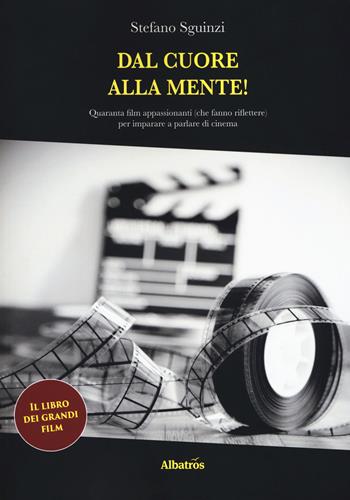 Dal cuore alla mente! Quaranta film appassionanti (che fanno riflettere) per imparare a parlare di cinema - Stefano Sguinzi - Libro Gruppo Albatros Il Filo 2017, Albatros. Gli speciali | Libraccio.it