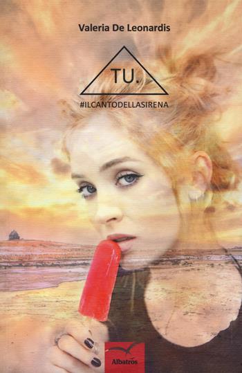 Tu. #ilcantodellasirena - Valeria De Leonardis - Libro Gruppo Albatros Il Filo 2017, Nuove voci | Libraccio.it