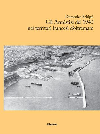 Gli armistizi del 1940 nei territori francesi d'oltremare - Domenico Schipsi - Libro Gruppo Albatros Il Filo 2017, Nuove voci. Terre | Libraccio.it