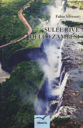 Sulle rive dello Zambesi - Fabio Silvestri - Libro Gruppo Albatros Il Filo 2017, Nuove voci | Libraccio.it