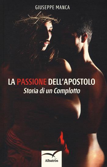 La passione dell'apostolo. Storia di un complotto - Giuseppe Manca - Libro Gruppo Albatros Il Filo 2017, Nuove voci. Tracce | Libraccio.it