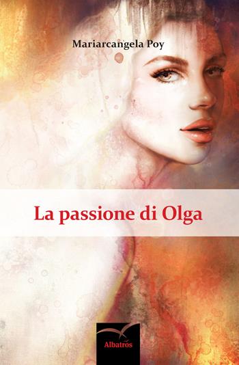 La passione di Olga - Mariarcangela Poy - Libro Gruppo Albatros Il Filo 2017, Nuove voci. Tracce | Libraccio.it