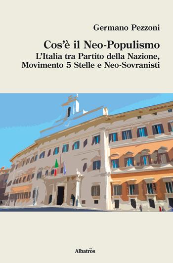 Cos'è il neo-populismo. L'Italia tra Partito della Nazione, Movimento 5 Stelle e neo-sovranisti - Germano Pezzoni - Libro Gruppo Albatros Il Filo 2017, Nuove voci. I saggi | Libraccio.it