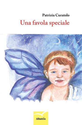 Una favola speciale - Patrizia Curatolo - Libro Gruppo Albatros Il Filo 2017, Nuove voci. Fabulae | Libraccio.it