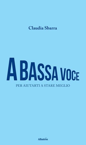 A bassa voce - Claudia Sbarra - Libro Gruppo Albatros Il Filo 2017, Nuove voci. Strade | Libraccio.it