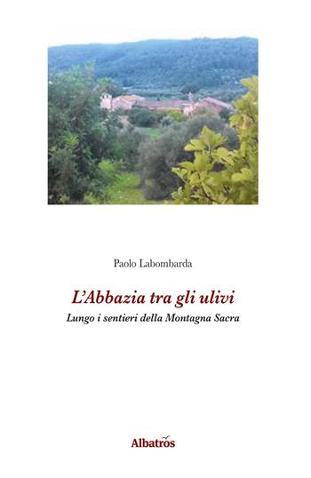 L' abbazia tra gli ulivi. Lungo i sentieri della Montagna Sacra - Paolo Labombarda - Libro Gruppo Albatros Il Filo 2017, Gli Speciali | Libraccio.it