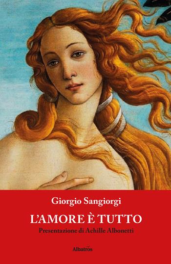 L' amore è tutto - Giorgio Sangiorgi - Libro Gruppo Albatros Il Filo 2017, Nuove voci | Libraccio.it