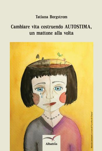 Cambiare vita costruendo autostima, un mattone alla volta - Tatiana Borgstrom - Libro Gruppo Albatros Il Filo 2017, Nuove voci. I saggi | Libraccio.it