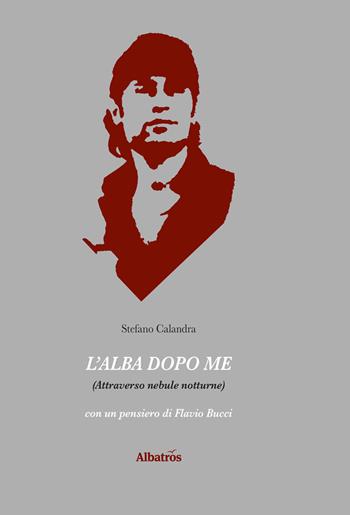 L' alba dopo me - Stefano Calandra - Libro Gruppo Albatros Il Filo 2017, Albatros. Gli speciali | Libraccio.it