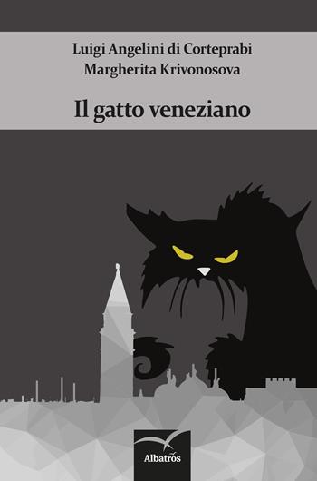Il gatto veneziano - Luigi Angelini di Corteprabi, Margherita Krivonosova - Libro Gruppo Albatros Il Filo 2017, Nuove voci. Strade | Libraccio.it