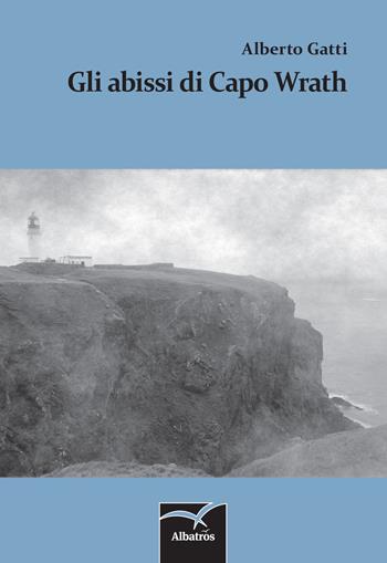 Gli abissi di Capo Wrath - Alberto Gatti - Libro Gruppo Albatros Il Filo 2017, Nuove voci | Libraccio.it