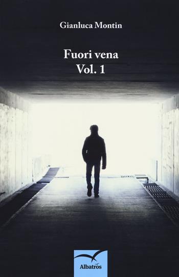 Fuori vena. Vol. 1 - Gianluca Montin - Libro Gruppo Albatros Il Filo 2018, Nuove voci. Strade | Libraccio.it