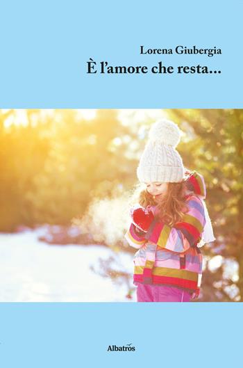 È l'amore che resta... - Lorena Giubergia - Libro Gruppo Albatros Il Filo 2017, Nuove voci. Strade | Libraccio.it