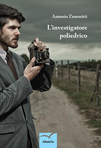 L'investigatore poliedrico - Antonio Zammitti - Libro Gruppo Albatros Il Filo 2017, Nuove voci. Strade | Libraccio.it