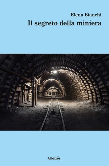 Il segreto della miniera - Elena Bianchi - Libro Gruppo Albatros Il Filo 2017, Nuove voci. Strade | Libraccio.it