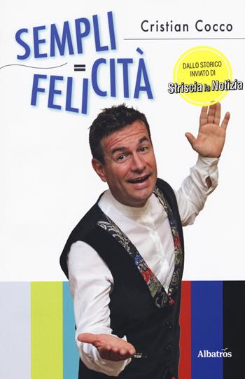 Semplicità = Felicità - Cristian Cocco - Libro Gruppo Albatros Il Filo 2018, Albatros. Gli speciali | Libraccio.it