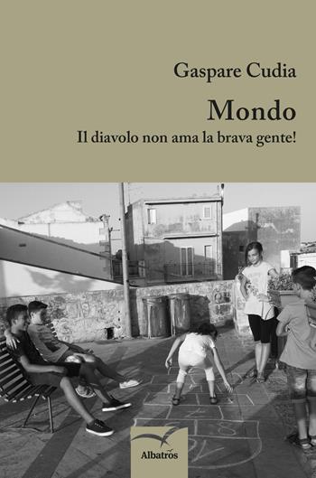 Mondo. Il diavolo non ama la brava gente! - Gaspare Cudia - Libro Gruppo Albatros Il Filo 2017, Nuove voci. Terre | Libraccio.it