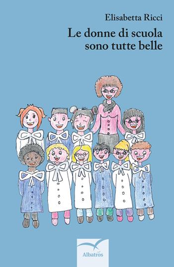 Le donne di scuola sono tutte belle - Elisabetta Ricci - Libro Gruppo Albatros Il Filo 2017, Nuove voci. Domna | Libraccio.it