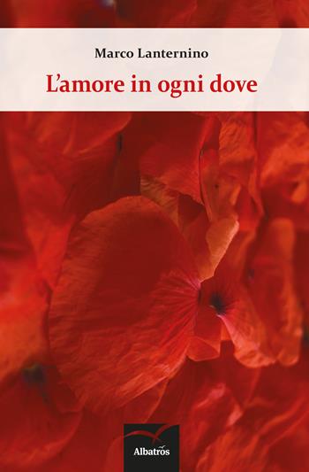 L' amore in ogni dove - Marco Lanternino - Libro Gruppo Albatros Il Filo 2017, Nuove voci | Libraccio.it
