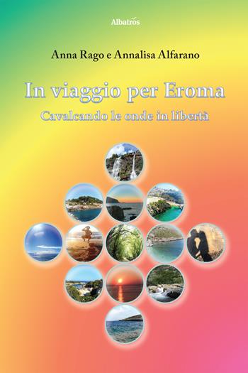In viaggio per Eroma - Anna Rago, Annalisa Alfarano - Libro Gruppo Albatros Il Filo 2018, Nuove voci. Imago | Libraccio.it