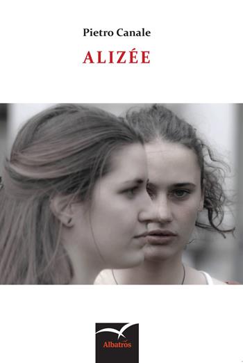 Alizée - Pietro Canale - Libro Gruppo Albatros Il Filo 2018, Nuove voci. Terre | Libraccio.it
