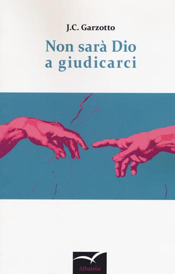 Non sarà Dio a giudicarci - J.C. Garzotto - Libro Gruppo Albatros Il Filo 2019, Nuove voci. Confini | Libraccio.it