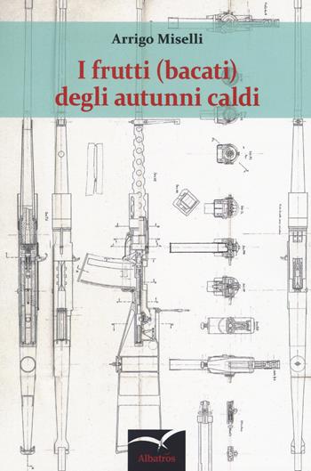 I frutti (bacati) degli autunni caldi - Arrigo Miselli - Libro Gruppo Albatros Il Filo 2018, Nuove voci. Confini | Libraccio.it